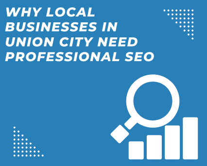 Why Local Businesses in Union City Need Professional SEO
